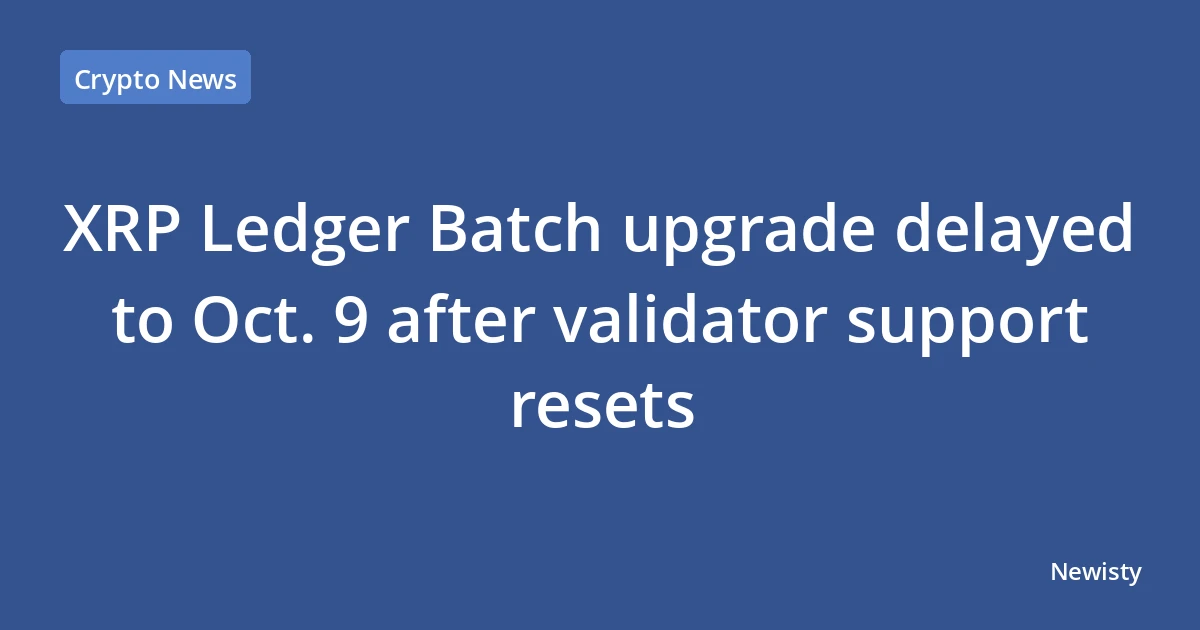 XRP Ledger Batch upgrade delayed to Oct. 9 after validator support resets