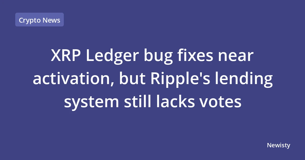 XRP Ledger bug fixes near activation, but Ripple's lending system still lacks votes