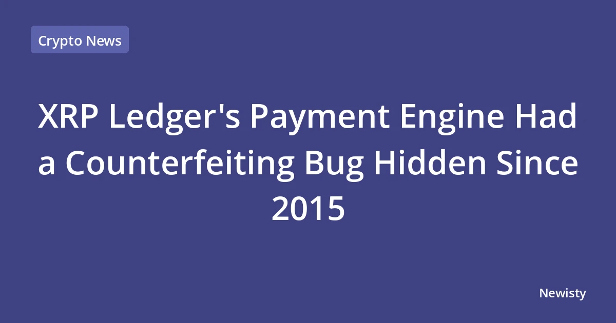 XRP Ledger's Payment Engine Had a Counterfeiting Bug Hidden Since 2015