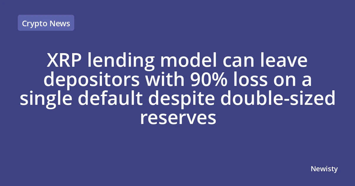 XRP lending model can leave depositors with 90% loss on a single default despite double-sized reserves