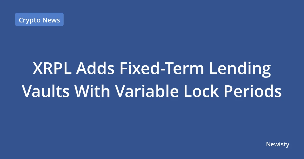 XRPL Adds Fixed-Term Lending Vaults With Variable Lock Periods