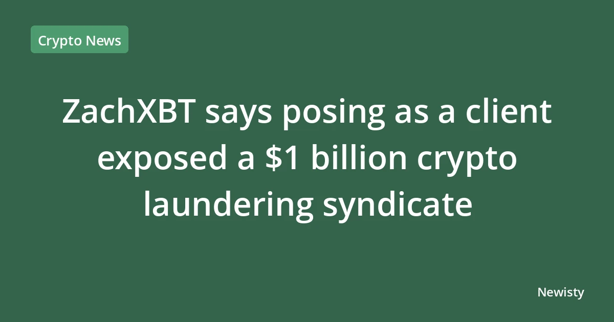 ZachXBT says posing as a client exposed a $1 billion crypto laundering syndicate
