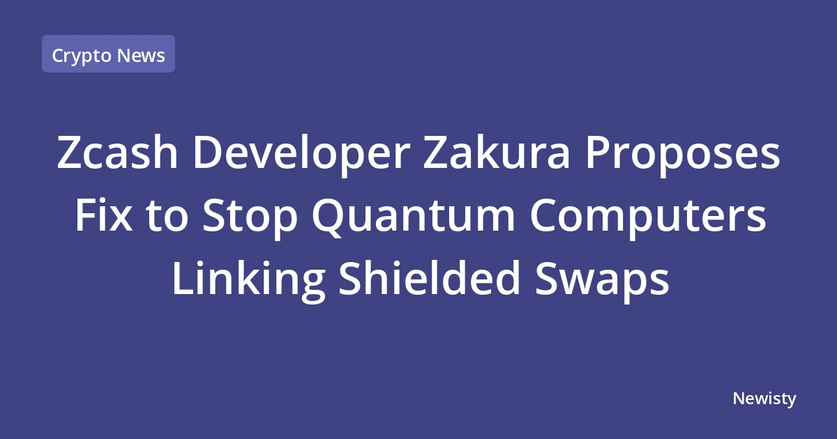 Zcash Developer Zakura Proposes Fix to Stop Quantum Computers Linking Shielded Swaps