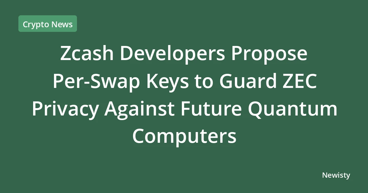 Zcash Developers Propose Per-Swap Keys to Guard ZEC Privacy Against Future Quantum Computers