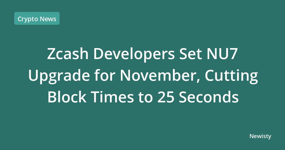 Zcash Developers Set NU7 Upgrade for November, Cutting Block Times to 25 Seconds