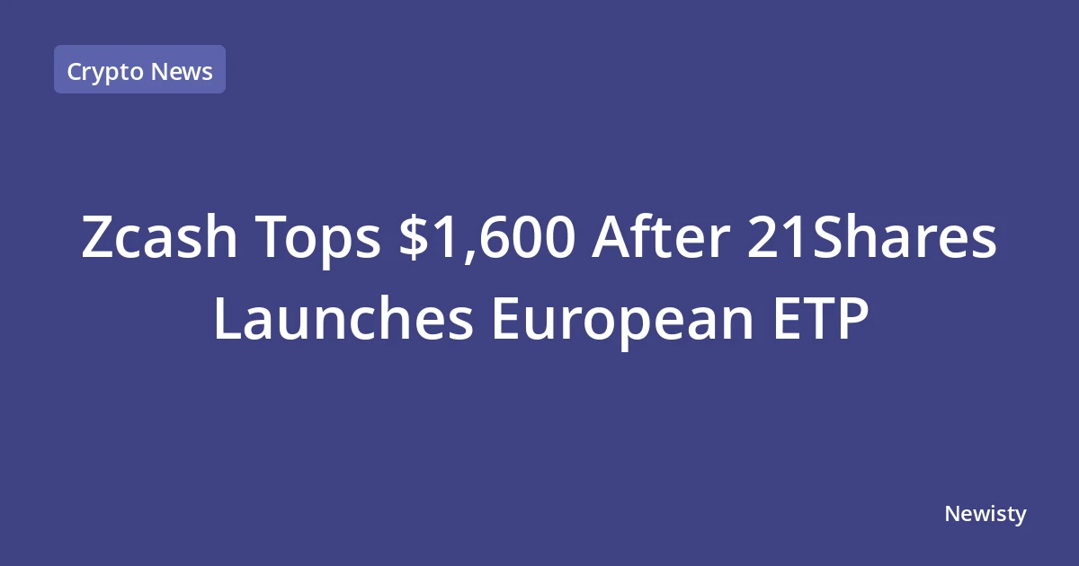 Zcash Tops $1,600 After 21Shares Launches European ETP