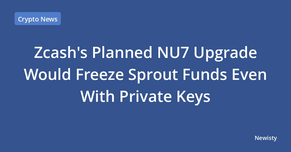 Zcash's Planned NU7 Upgrade Would Freeze Sprout Funds Even With Private Keys