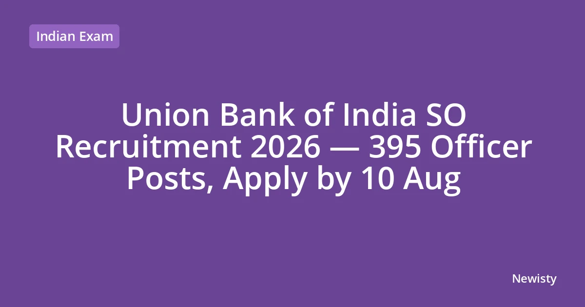 Union Bank of India SO Recruitment 2026 — 395 Officer Posts, Apply by 10 Aug