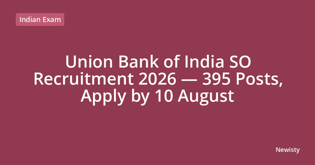 Union Bank of India SO Recruitment 2026 — 395 Posts, Apply by 10 August