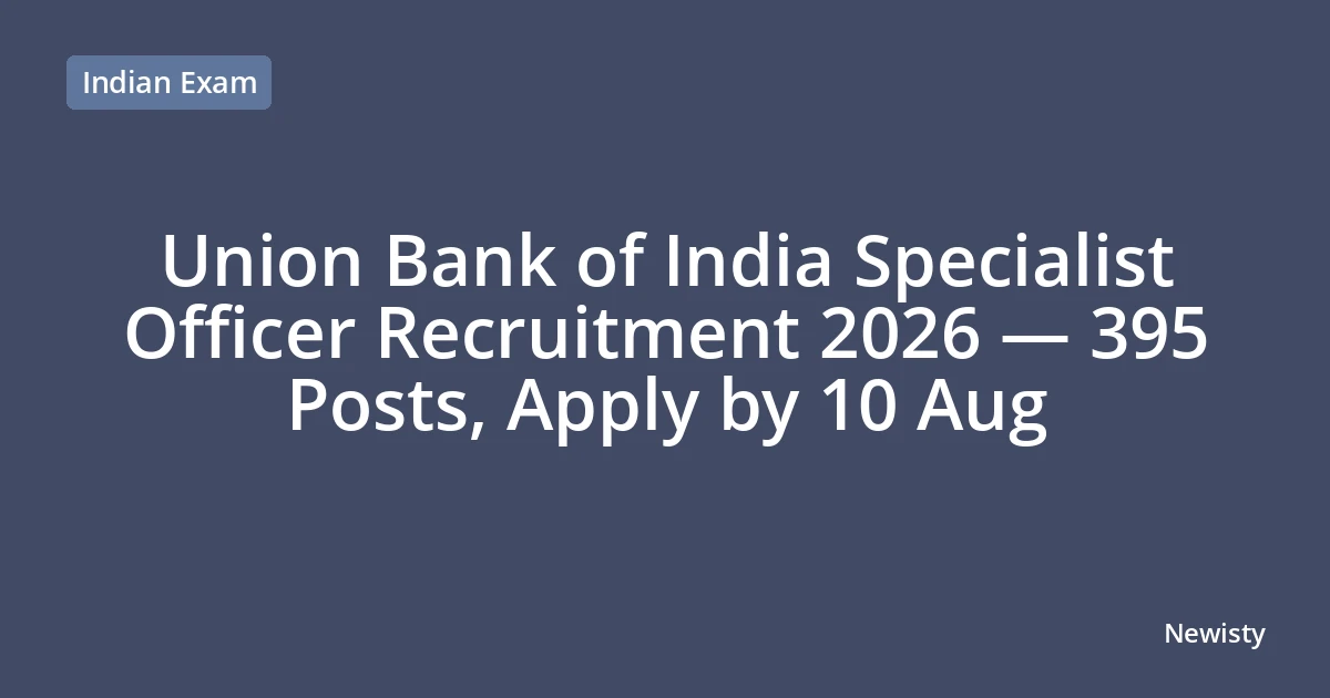 Union Bank of India Specialist Officer Recruitment 2026 — 395 Posts, Apply by 10 Aug