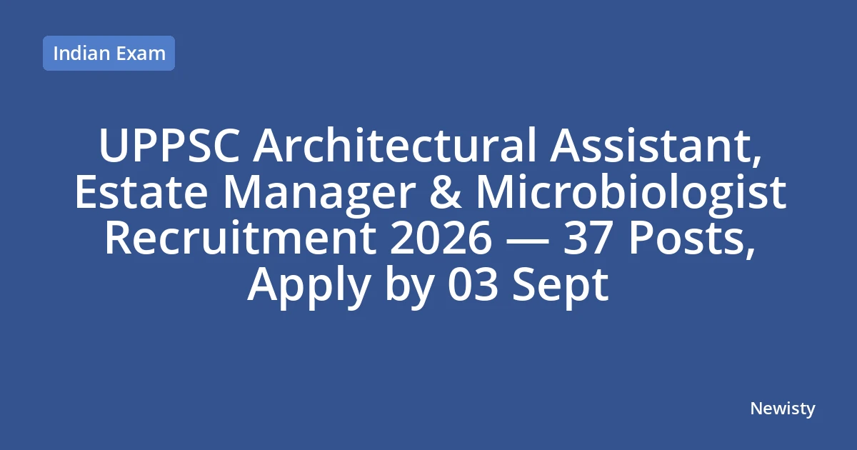 UPPSC Architectural Assistant, Estate Manager & Microbiologist Recruitment 2026 — 37 Posts, Apply by 03 Sept