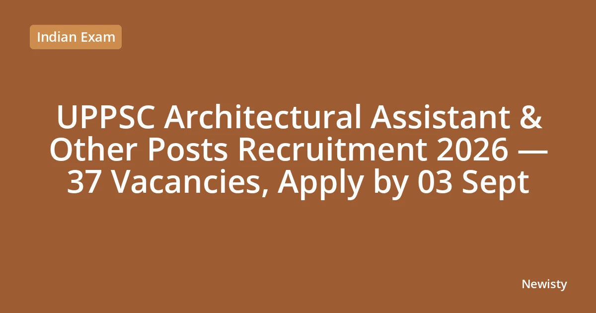 UPPSC Architectural Assistant & Other Posts Recruitment 2026 — 37 Vacancies, Apply by 03 Sept