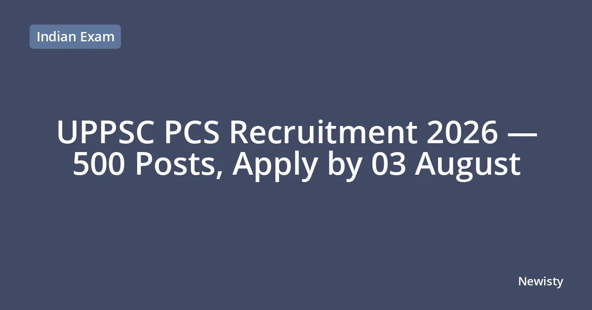 UPPSC PCS Recruitment 2026 — 500 Posts, Apply by 03 August