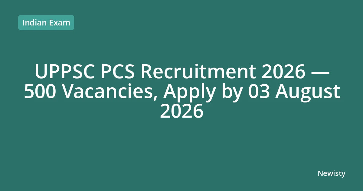 UPPSC PCS Recruitment 2026 — 500 Vacancies, Apply by 03 August 2026