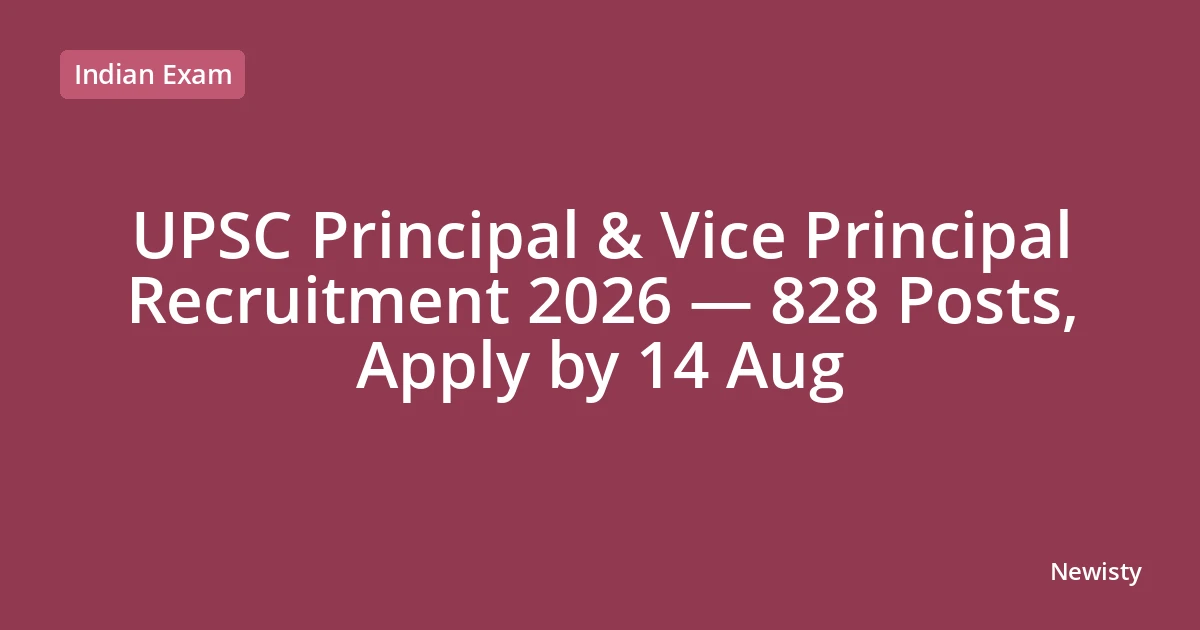 UPSC Principal & Vice Principal Recruitment 2026 — 828 Posts, Apply by 14 Aug
