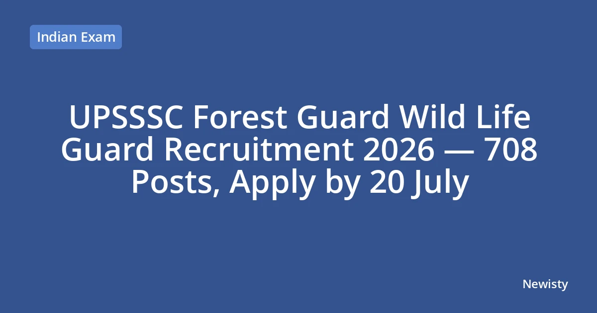 UPSSSC Forest Guard Wild Life Guard Recruitment 2026 — 708 Posts, Apply by 20 July
